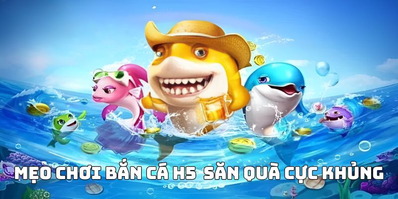 Bí kíp chơi bắn cá H5 săn đại boss khủng, kiếm lời khủng