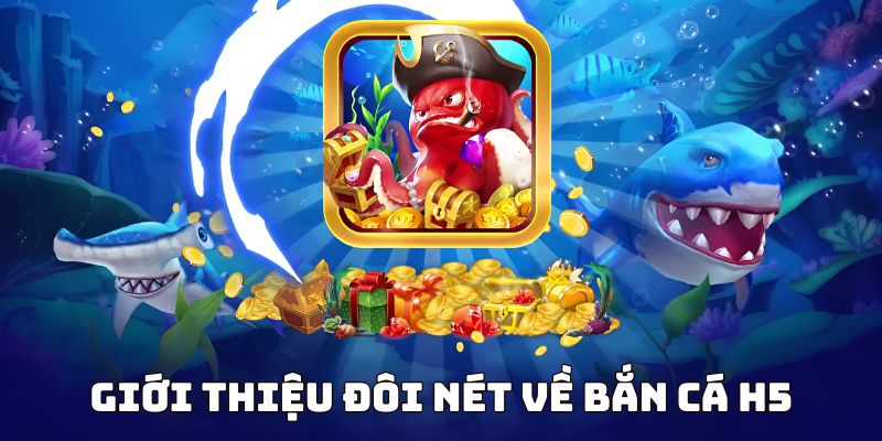 Đôi nét về tựa game bắn cá H5 siêu hấp dẫn